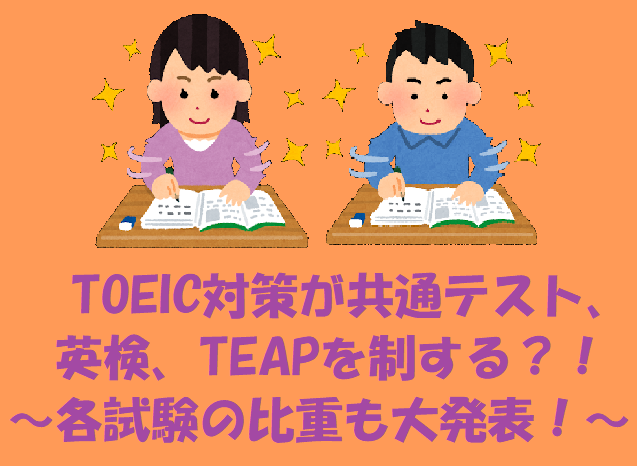 TOEIC対策が共通テスト、英検、TEAPを制する？！　～各試験の比重も大発表！～