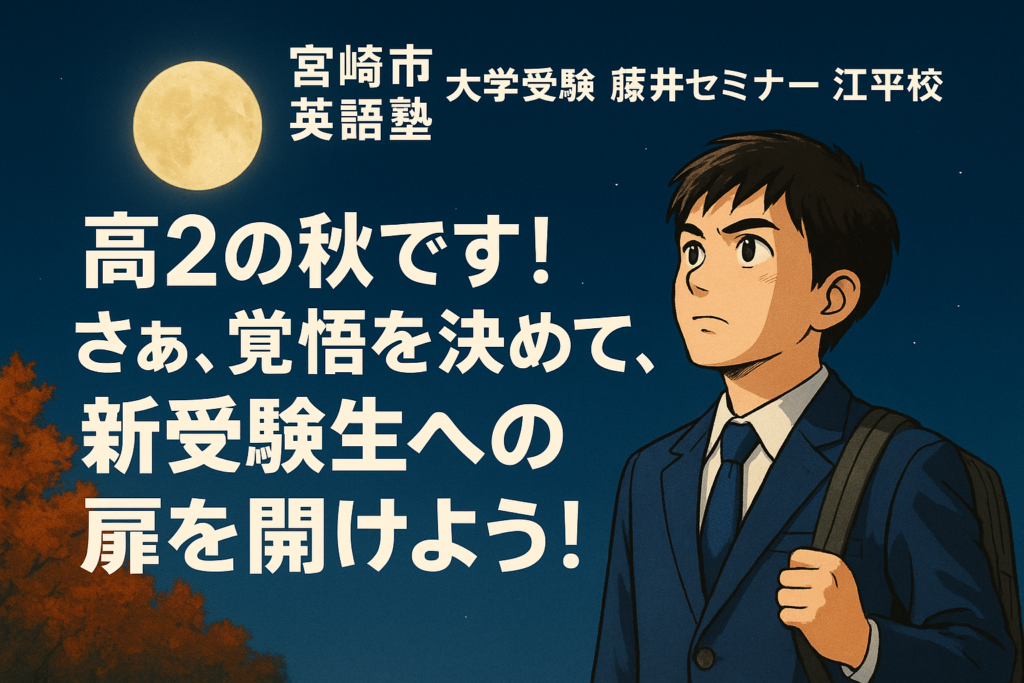 高2の秋です！さぁ、覚悟を決めて、「新受験生」への扉を開けよう！