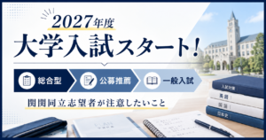 【2027年度】大学入試がいよいよスタート！総合型→公募推薦→一般入試、関関同立志望者が注意したいこと